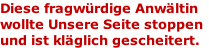 Diese fragwürdige Anwältin  wollte Unsere Seite stoppen und ist kläglich gescheitert.